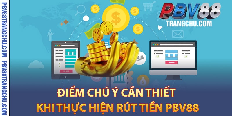 Điểm chú ý cần thiết khi thực hiện rút tiền Pbv88