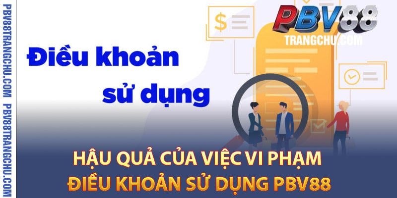 Hậu quả của việc vi phạm điều khoản sử dụng Pbv88