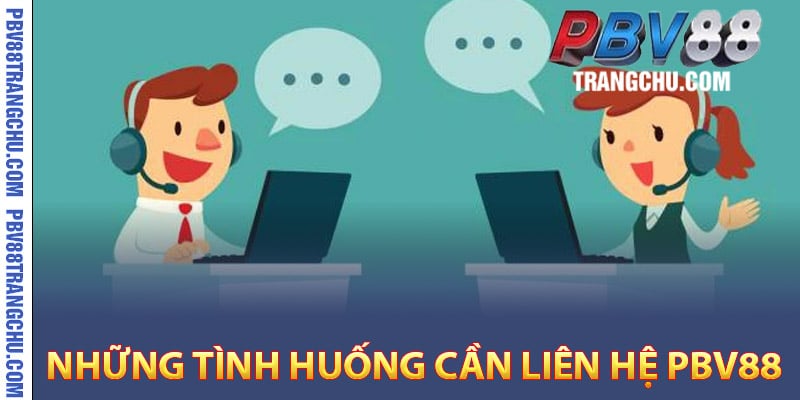 Những tình huống cần liên hệ Pbv88